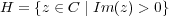 H = {z ∈ C | Im(z) > 0} 