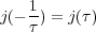 1
j(---) = j(τ)
τ