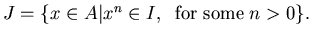 $J = \{ x \in A \vert x^n \in I, \;\;\mbox{for some}\; n > 0\}.$