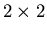 $2 \times 2$